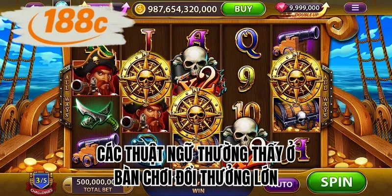 Các thuật ngữ thường thấy ở bàn chơi đổi thưởng lớn