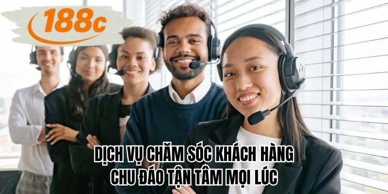 Dịch vụ chăm sóc khách hàng chu đáo tận tâm mọi lúc