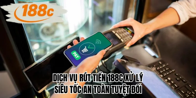 Dịch vụ rút tiền 188C xử lý siêu tốc an toàn tuyệt đối