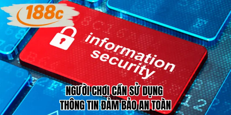 Người chơi cần sử dụng thông tin đảm bảo an toàn