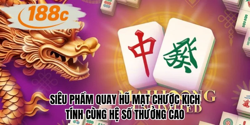 Siêu phẩm quay hũ mạt chược kịch tính cùng hệ số thưởng cao