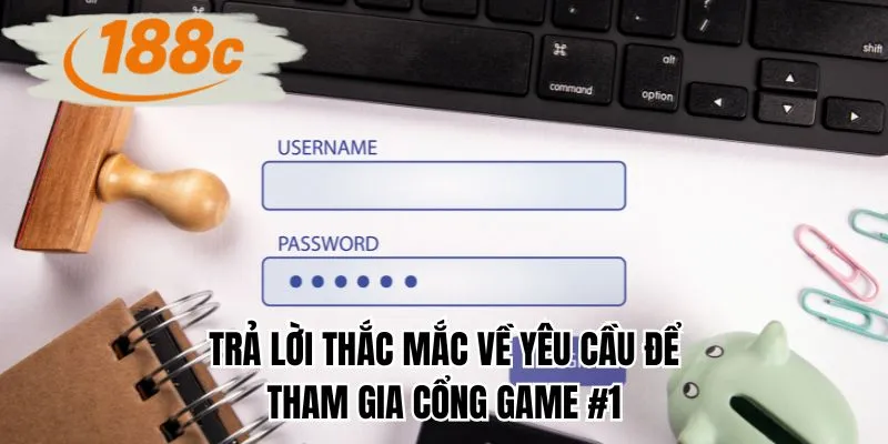 Trả lời thắc mắc về yêu cầu để tham gia cổng game #1